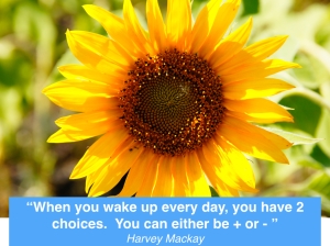 "When you wake up in the morning you have 2 choices. You can either be positive or negative" Harvey Mackay